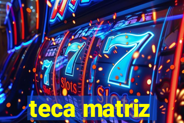 teca matriz